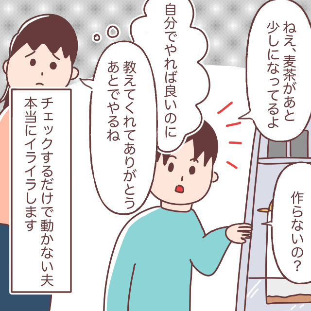 「冷蔵庫の麦茶が少ない」妻に言うだけで動かないチェックマンな夫が腹立つ［１－２］｜ママ広場マンガ